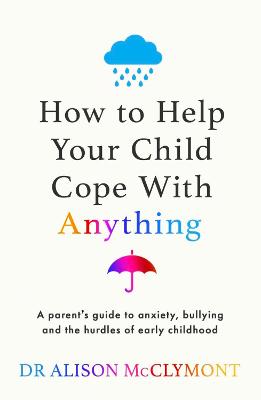 How to Help Your Child Cope With Anything: The must-have guide to