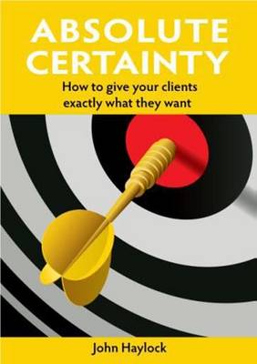 Absolute Certainty: How to Give Your Clients Exactly What They Want
