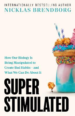 Super Stimulated: How Our Biology Is Being Manipulated to Create Bad