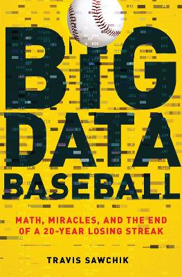 Big Data Baseball: Math, Miracles, and the End of a 20-Year Losing