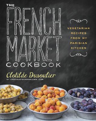 The French Market Cookbook: Vegetarian Recipes from My Parisian