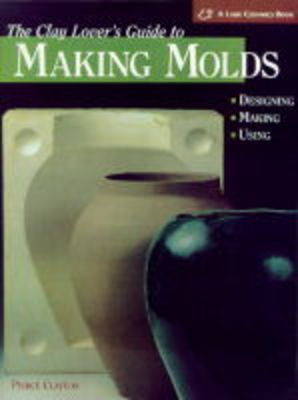 The Clay Lover's Guide to Making Molds