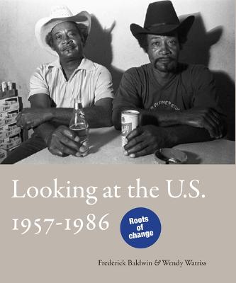 Frederick Baldwin / Wendy Watriss: Looking at the U.S.: 1957-1986