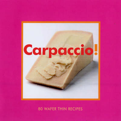 Carpaccio!: 80 Wafer-thin Recipes