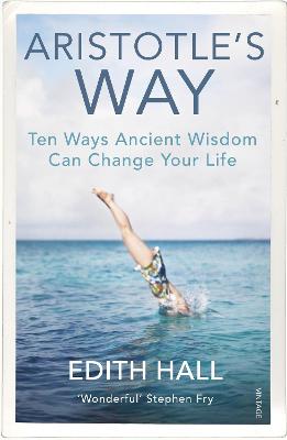Aristotle's Way: Ten Ways Ancient Wisdom Can Change Your Life