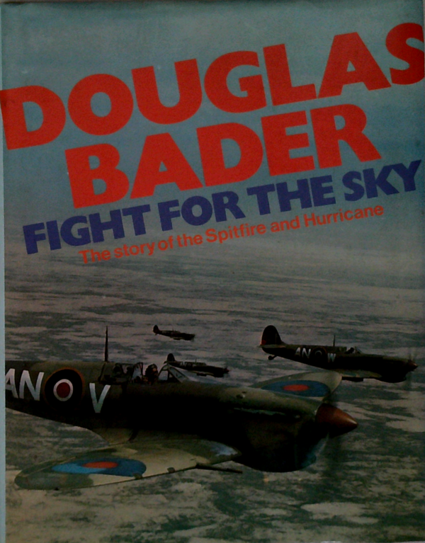 Douglas Bader Fight For The Sky: The Story Of The Spitfire And Hurricane