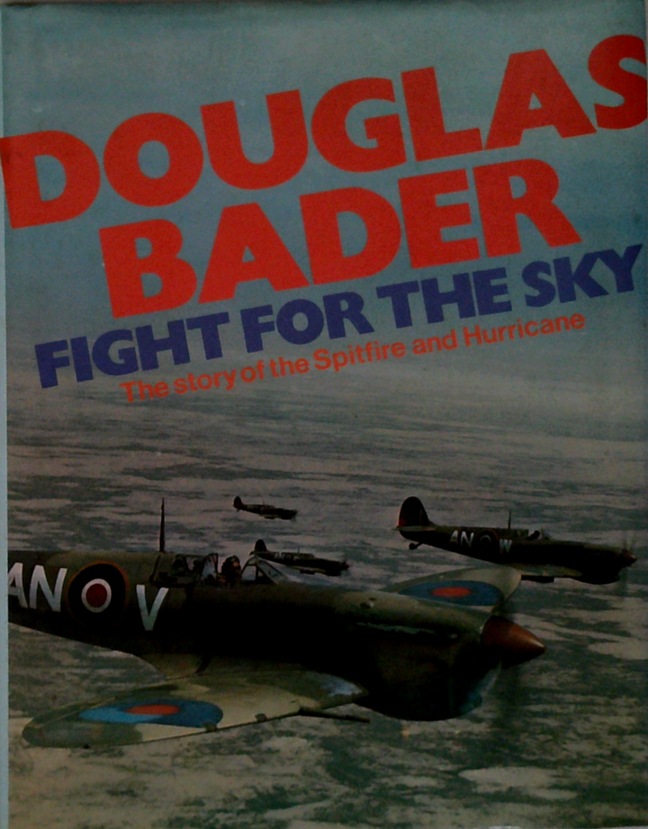 Douglas Bader Fight For The Sky: The Story Of The Spitfire And Hurricane