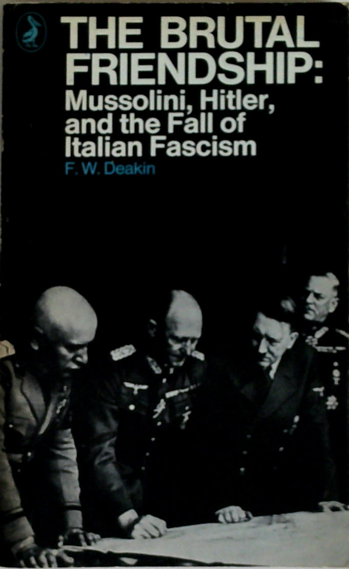The Brutal Friendship: Mussolini, Hitler, And The Fall Of Italian Fascism