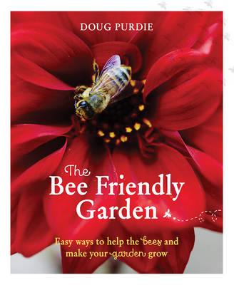 The Bee Friendly Garden: Easy ways to help the bees and make your