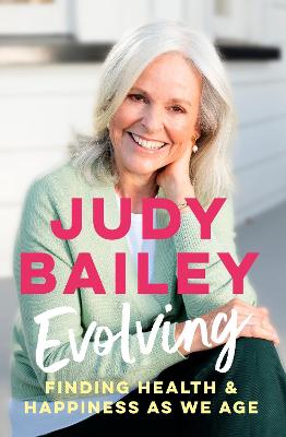 Evolving: The new book by beloved broadcaster Judy Bailey on finding health and happiness as we age