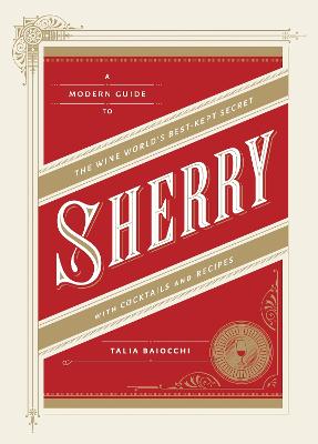 Sherry: A Modern Guide to the Wine World's Best-Kept Secret, with