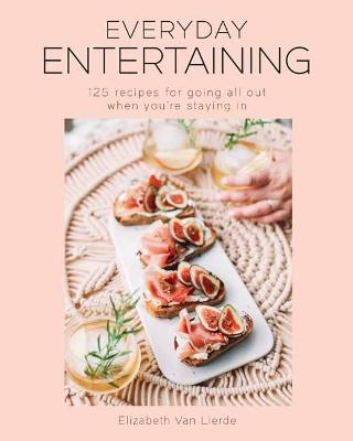 Everyday Entertaining Cookbook: 125 Recipes for Going All Out When