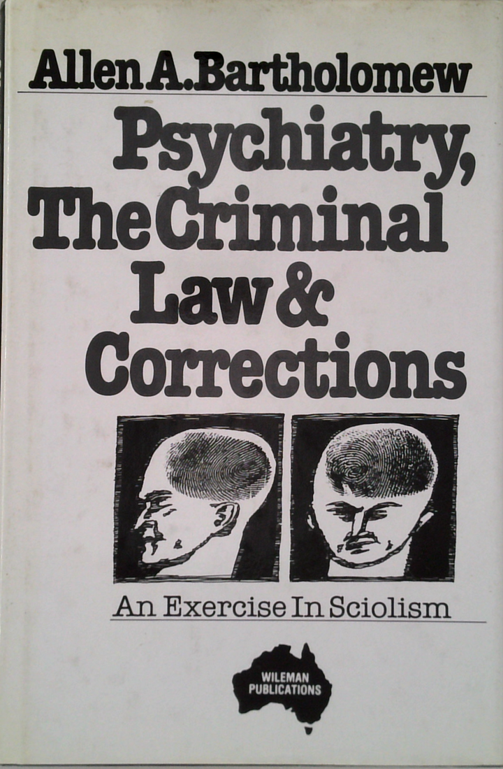 Psychiatry, The Criminal Law & Corrections: An Exercise In Sciolism
