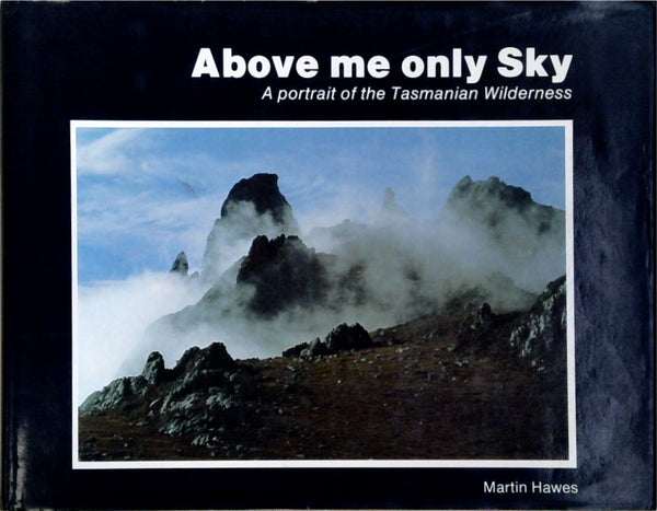 Above Me Only Sky: A Portrait of the Tasmanian Wilderness