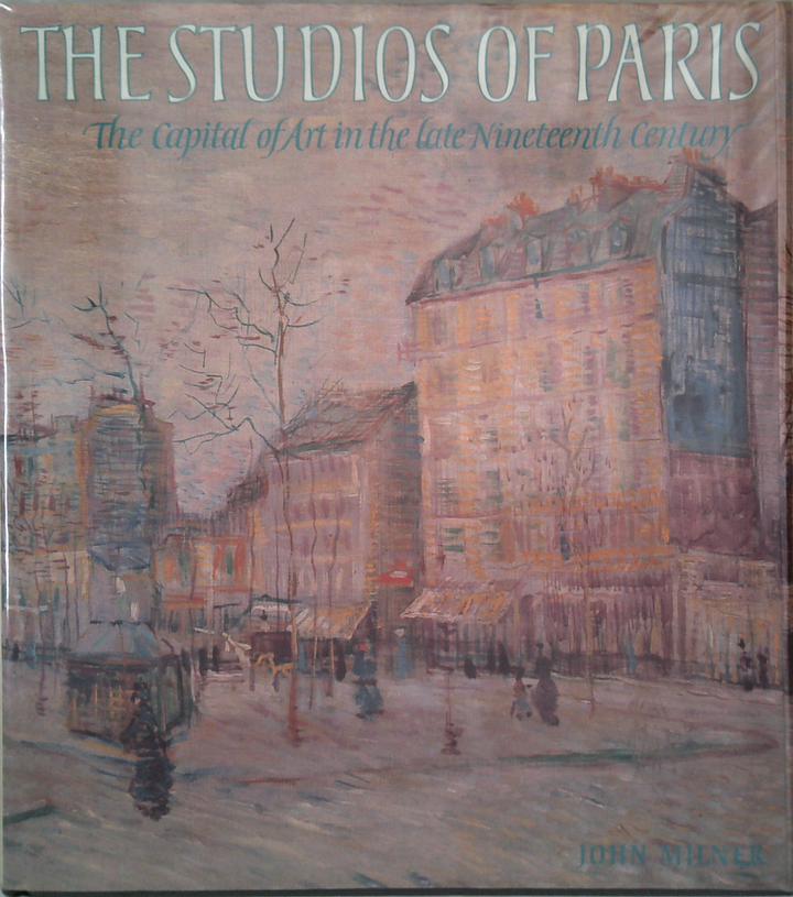 The Studios Of Paris: The Capital Of Art In The Late Nineteenth Century