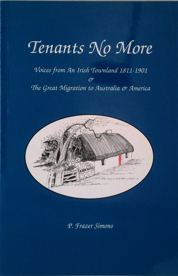 Tenants No More: Voices From An Irish Townland 1811-1901 & The Great Migration To Australia & America
