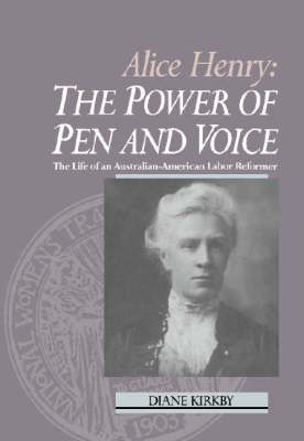 Alice Henry: The Power of Pen and Voice: The Life of an