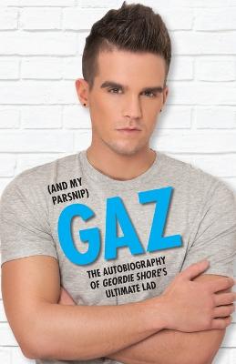Gaz (And my Parsnip): The Autobiography of Geordie Shore's Ultimate