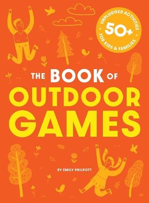 The Book of Outdoor Games: 50+ Antiboredom, Unplugged Activities for Kids and   Families