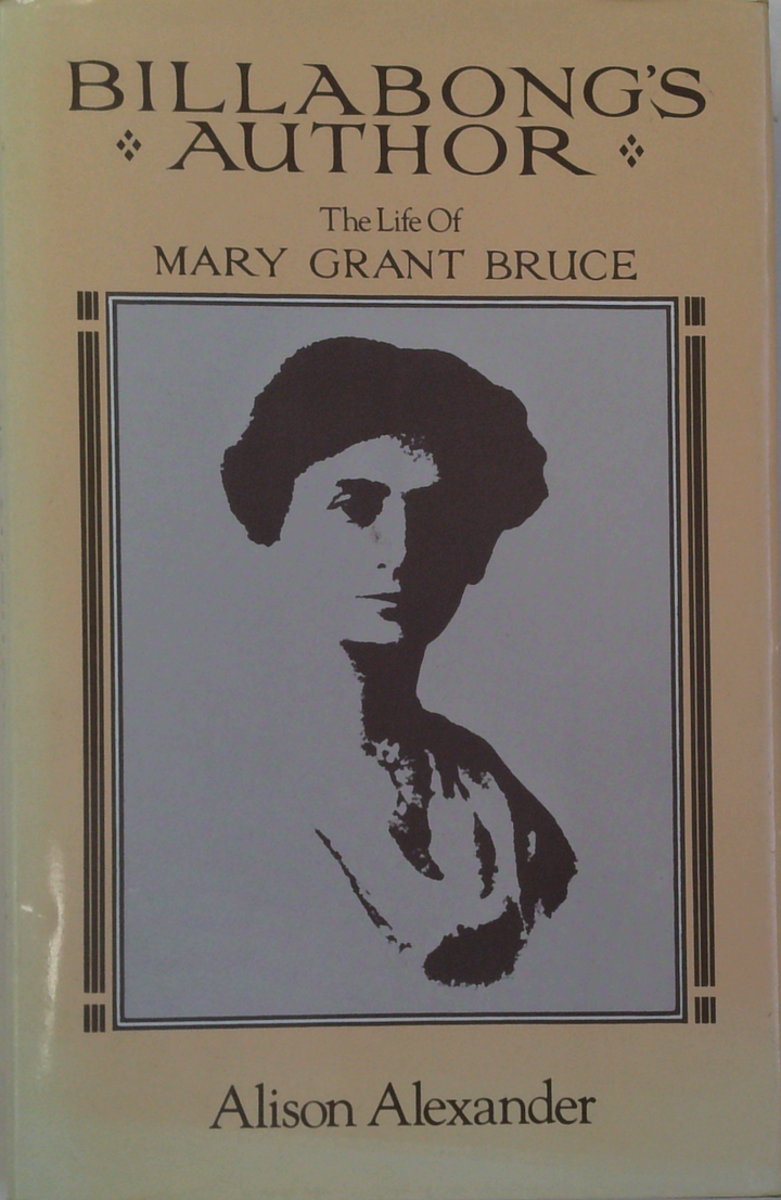 Billabong's Author: The Life Of Mary Grant Bruce