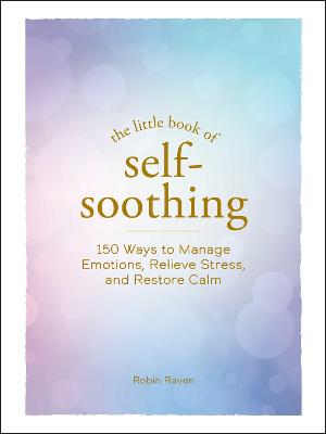 The Little Book of Self-Soothing: 150 Ways to Manage Emotions, Relieve