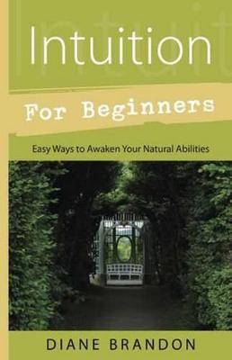 Intuition for Beginners: Easy Ways to Awaken Your Natural Abilities