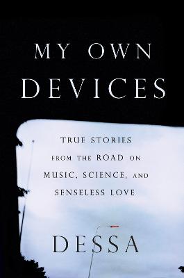 My Own Devices: True Stories from the Road on Music, Science and
