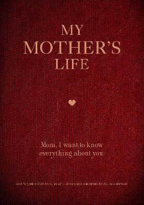 My Mother's Life: Mom, I Want to Know Everything About You - Give to Your Mother to Fill in with Her Memories and Return to You as a Keepsake: Volume 5