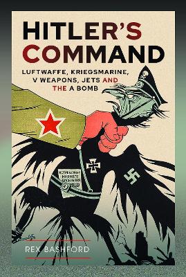 Hitler's Command: Luftwaffe, Kriegsmarine, V Weapons, Jets and the A