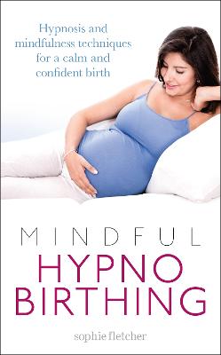 Mindful Hypnobirthing: Hypnosis and Mindfulness Techniques for a Calm