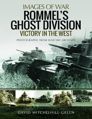 Rommel's Ghost Division: Victory in the West: Rare Photographs from
