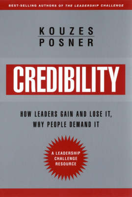 Credibility: How Leaders Gain and Lose it, Why People Demand it