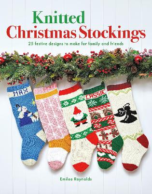 Knitted Christmas Stockings: 25 Festive Designs to Make for Family and