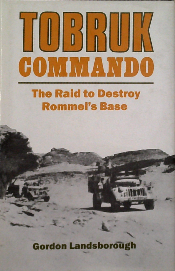 Tobruk Commando: The Raid To Destroy Rommel's Base