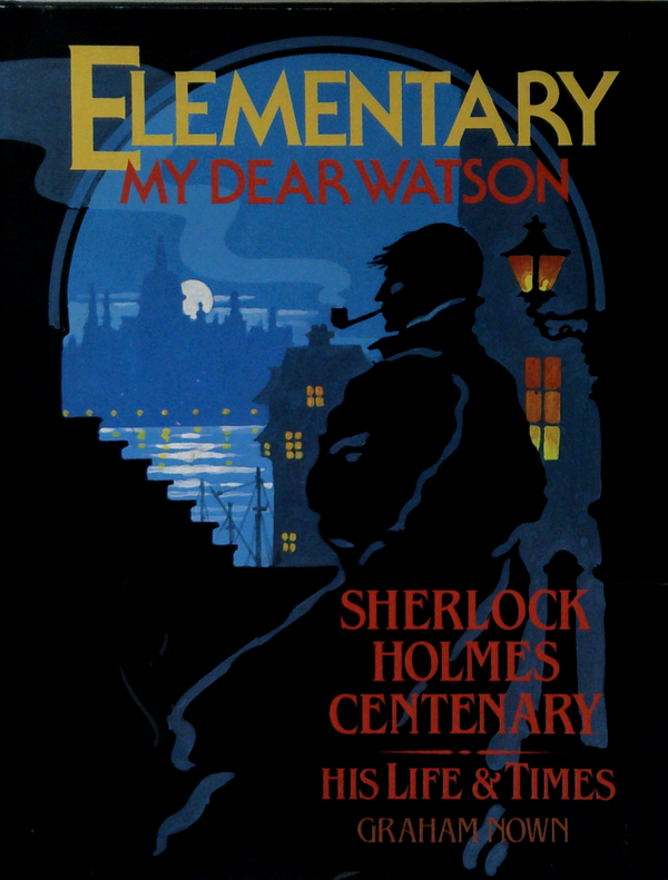 Elementary My Dear Watson; Sherlock Holmes Centenary: His Life & Times