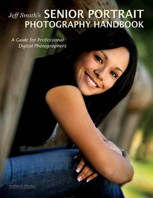 Jeff Smith's Senior Portriat Photography Handbook: A Guide for