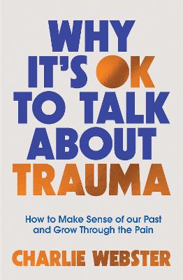 Why It's OK to Talk About Trauma: How to Make Sense of the Past and