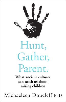 Hunt, Gather, Parent: What Ancient Cultures Can Teach Us about Raising