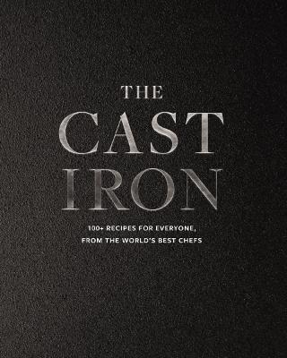 The Cast Iron: 100+ Recipes from the World's Best Chefs