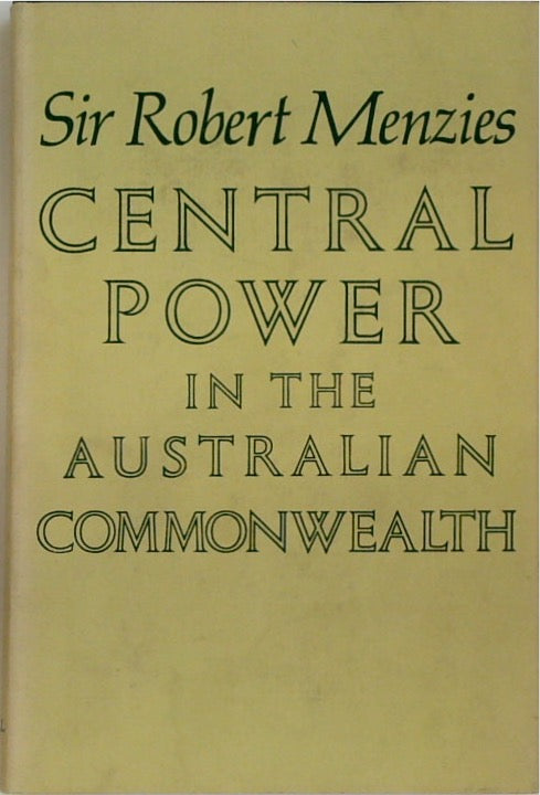 Central Power In the Australian Commonwealth: An Examination of the Growth of Commonwealth Power in the Australian Federation