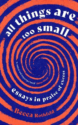 All Things Are Too Small: Essays in Praise of Excess