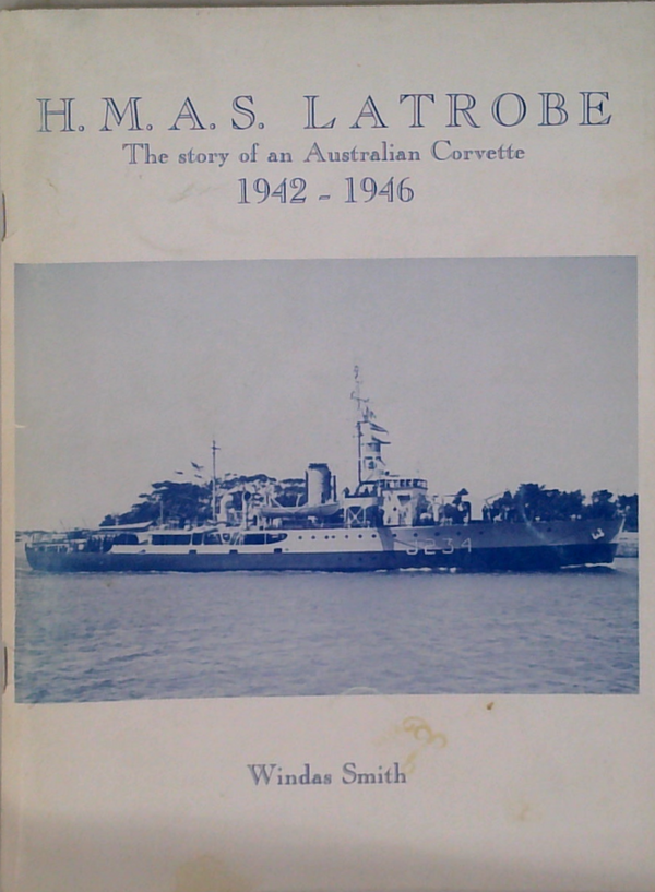 H.M.A.S. Latrobe: The Story Of An Australian Corvette 1942 - 1946