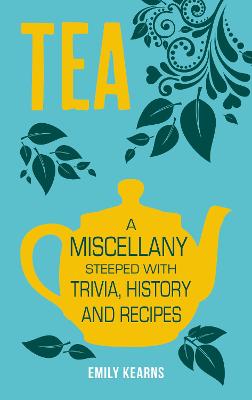 Tea: A Miscellany Steeped with Trivia, History and Recipes