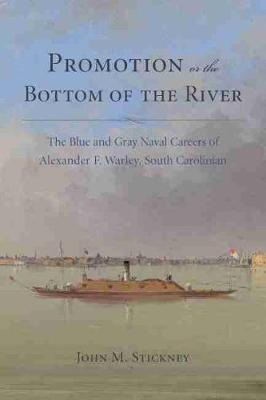 Promotion or the Bottom of the River: The Blue and Grey Naval Careers of Alexander F. Warley, South Carolinian