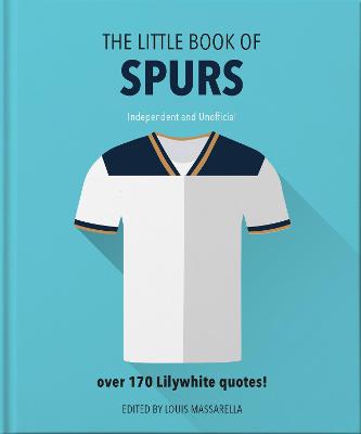 The Little Book Of Spurs: Bursting with over 170 Lilywhite quotes