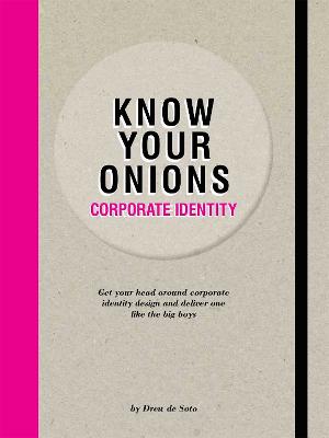 Know Your Onions - Corporate Identity: Get your Head Around Corporate Identity Design and Deliver One Like the Big Boys and Girls