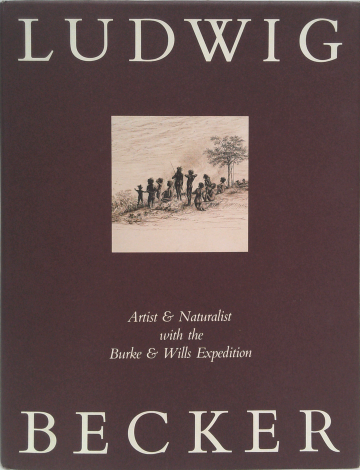Ludwig Becker: Artist & Naturalist With The Burke & Wills Expedition