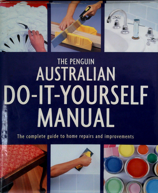 The Penguin Australian Do-It-Yourself Manual: The Complete Guide To Home Repairs And Improvements