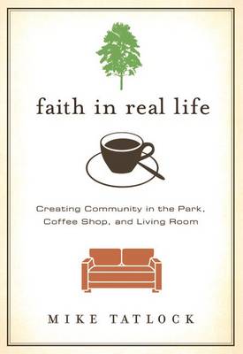 Faith in Real Life: Creating Community in the Park, Coffee Shop, and