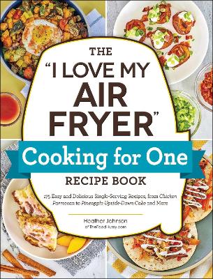 The "I Love My Air Fryer" Cooking for One Recipe Book: 175 Easy and